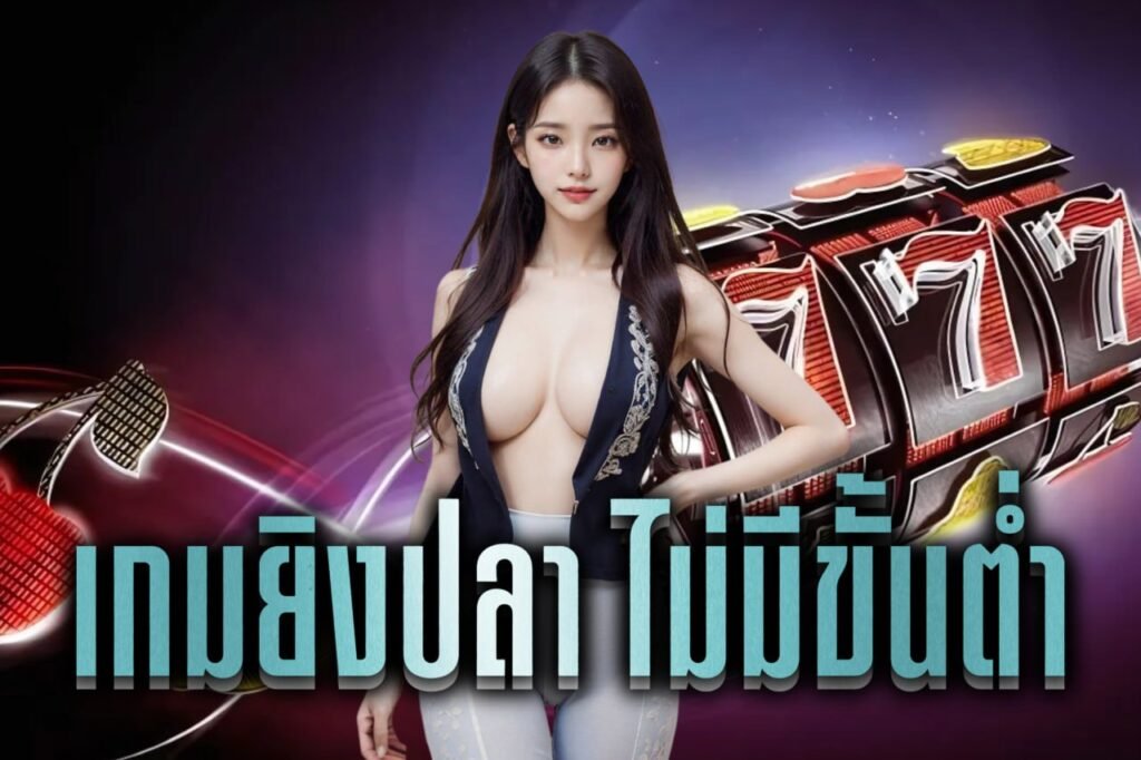 เกมยิงปลา ไม่มีขั้นต่ำ